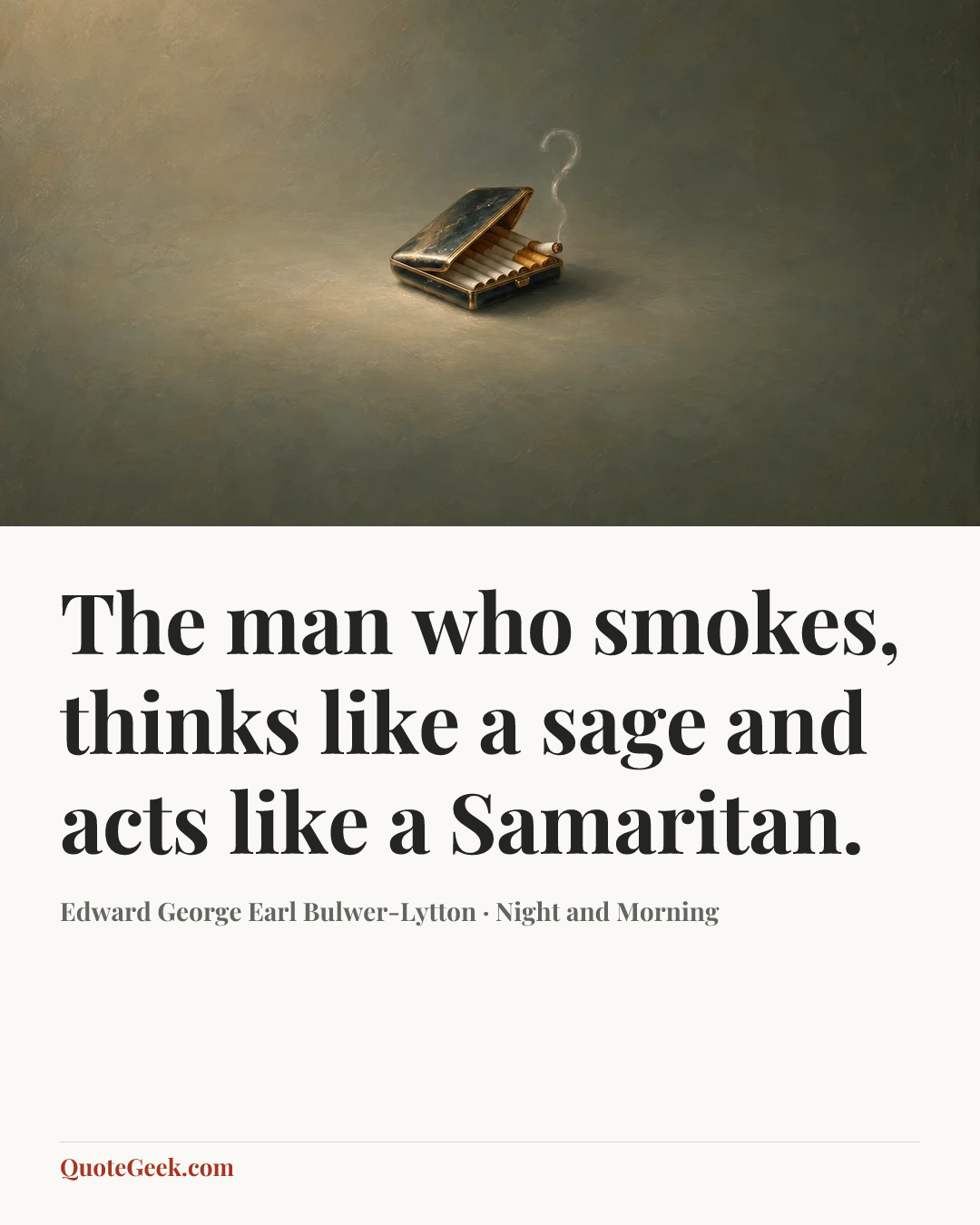 “The man who smokes, thinks like a sage and acts like a Samaritan.” — Edward George Earl Bulwer-Lytton · Night and Morning. Illustrated QuoteGeek card.