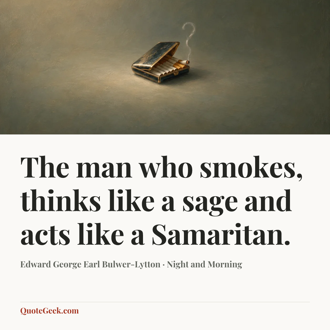 “The man who smokes, thinks like a sage and acts like a Samaritan.” — Edward George Earl Bulwer-Lytton · Night and Morning. Illustrated QuoteGeek card.