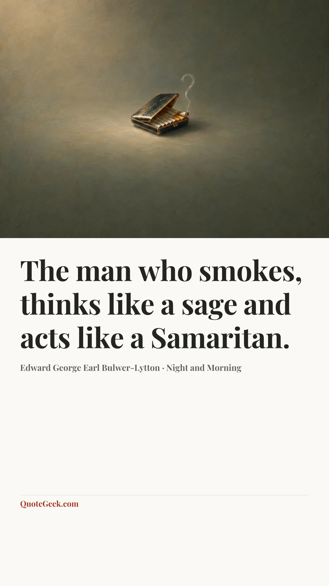 “The man who smokes, thinks like a sage and acts like a Samaritan.” — Edward George Earl Bulwer-Lytton · Night and Morning. Illustrated QuoteGeek card.