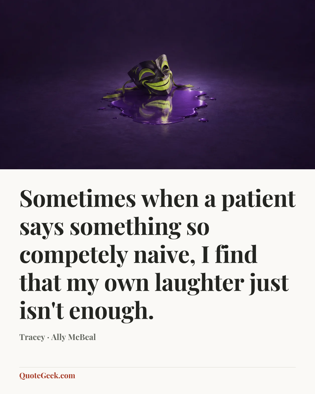 “Sometimes when a patient says something so competely naive, I find that my own laughter just isn't enough.” — Tracey · Ally McBeal. Illustrated QuoteGeek card.
