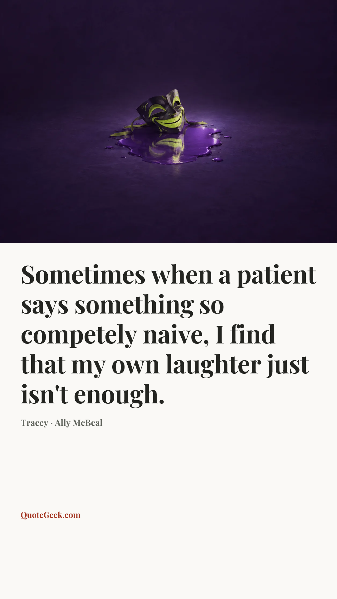 “Sometimes when a patient says something so competely naive, I find that my own laughter just isn't enough.” — Tracey · Ally McBeal. Illustrated QuoteGeek card.