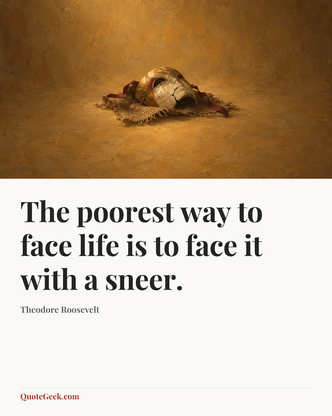 “The poorest way to face life is to face it with a sneer.” — Theodore Roosevelt. Illustrated QuoteGeek card.