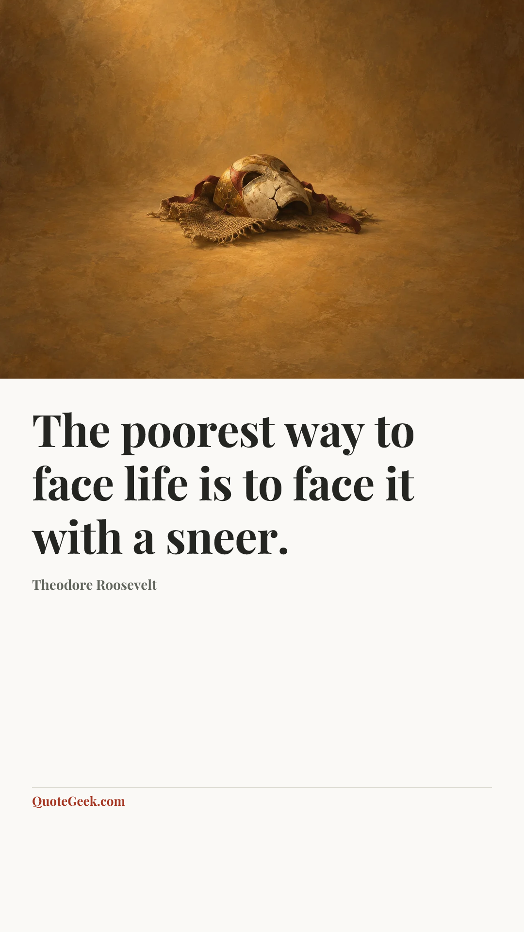 “The poorest way to face life is to face it with a sneer.” — Theodore Roosevelt. Illustrated QuoteGeek card.