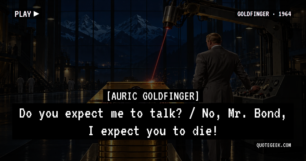 “Do you expect me to talk? / No, Mr. Bond, I expect you to die!” — Auric Goldfinger · Goldfinger. Illustrated QuoteGeek card.