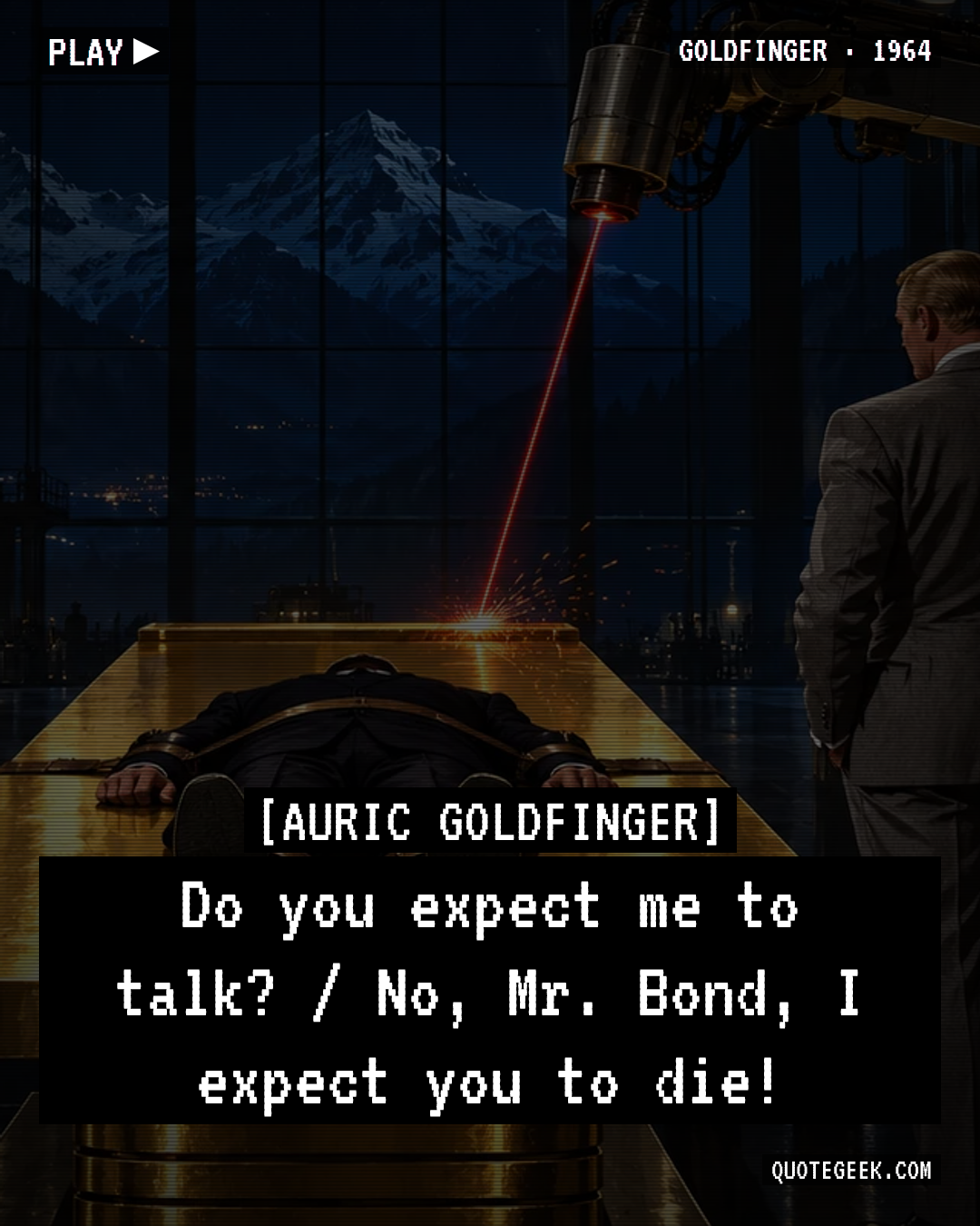“Do you expect me to talk? / No, Mr. Bond, I expect you to die!” — Auric Goldfinger · Goldfinger. Illustrated QuoteGeek card.