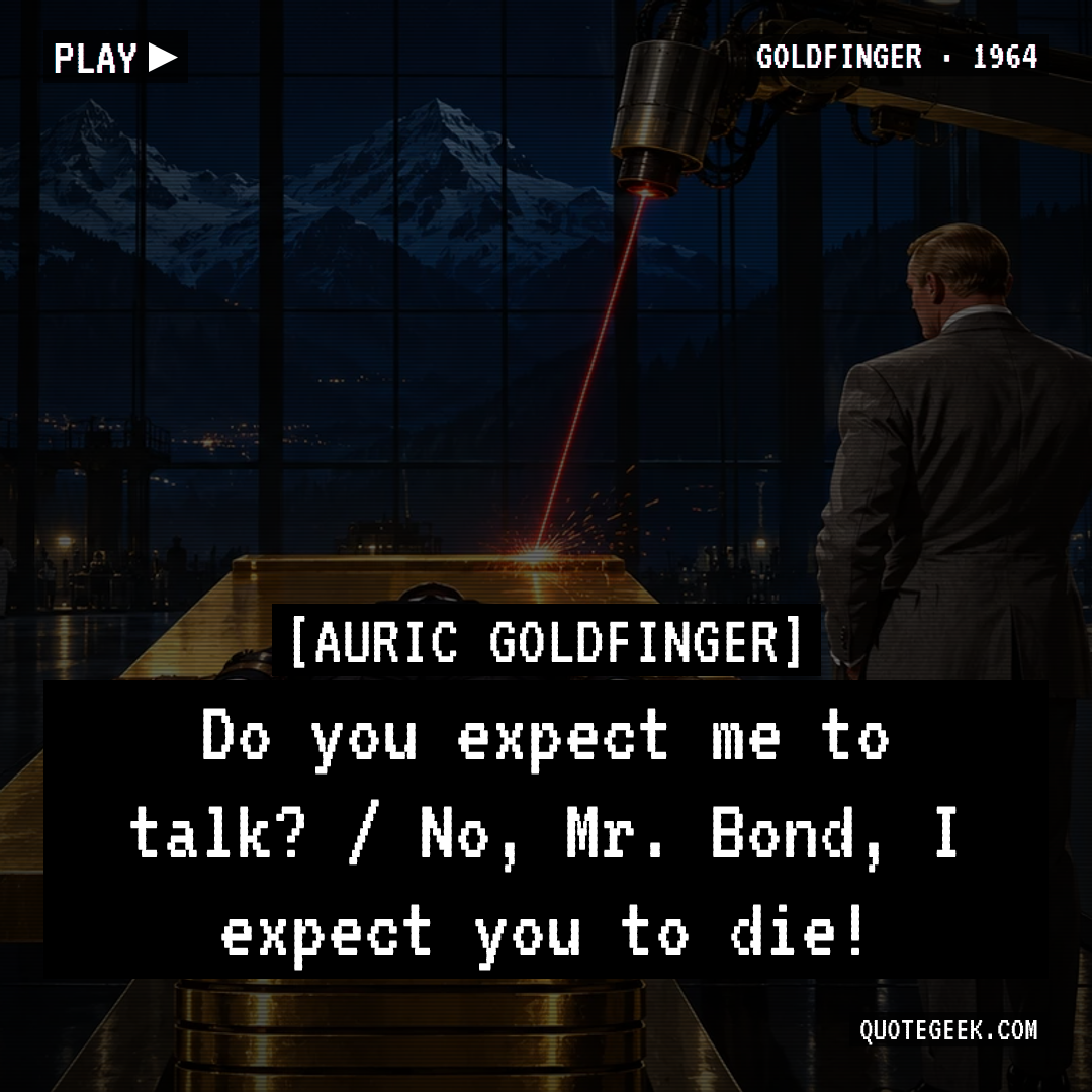“Do you expect me to talk? / No, Mr. Bond, I expect you to die!” — Auric Goldfinger · Goldfinger. Illustrated QuoteGeek card.