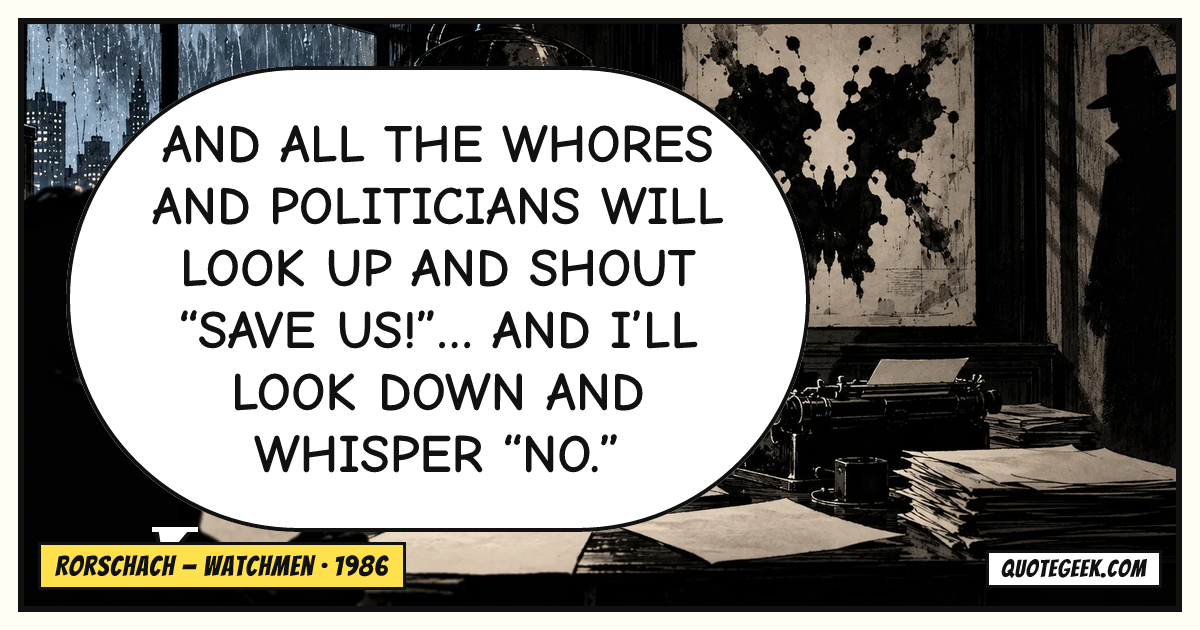 “And all the whores and politicians will look up and shout “Save us!”… and I’ll look down and whisper “No.”” — Rorschach · Watchmen. Illustrated QuoteGeek card.