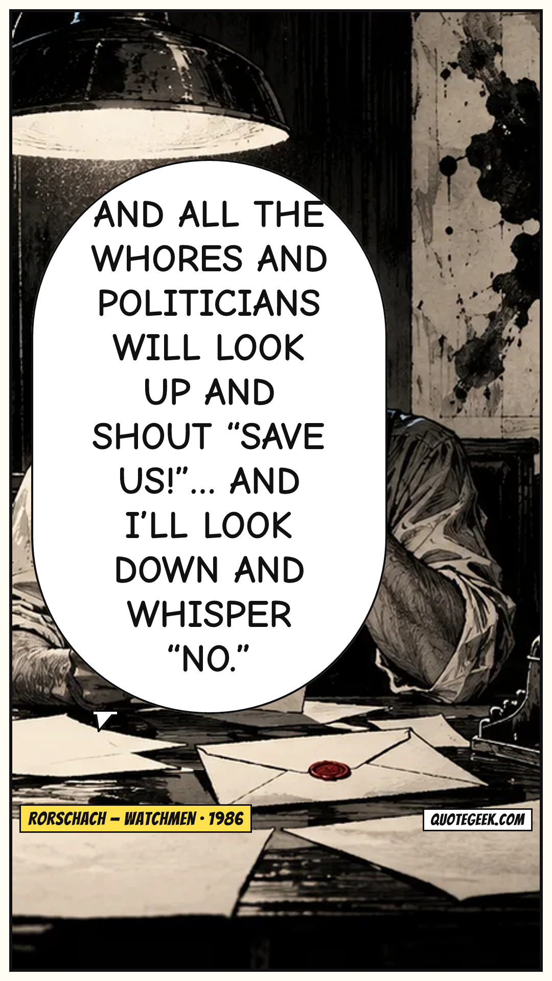 “And all the whores and politicians will look up and shout “Save us!”… and I’ll look down and whisper “No.”” — Rorschach · Watchmen. Illustrated QuoteGeek card.