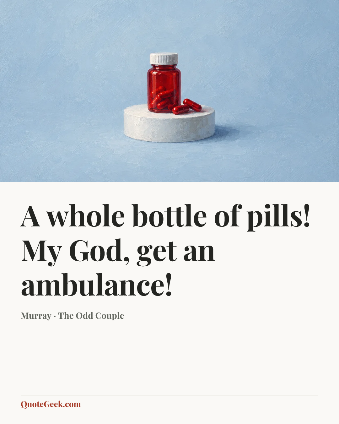 “A whole bottle of pills! My God, get an ambulance!” — Murray · The Odd Couple. Illustrated QuoteGeek card.