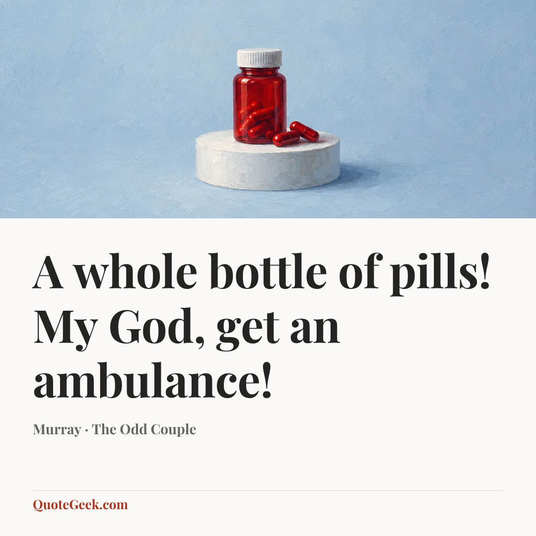 “A whole bottle of pills! My God, get an ambulance!” — Murray · The Odd Couple. Illustrated QuoteGeek card.