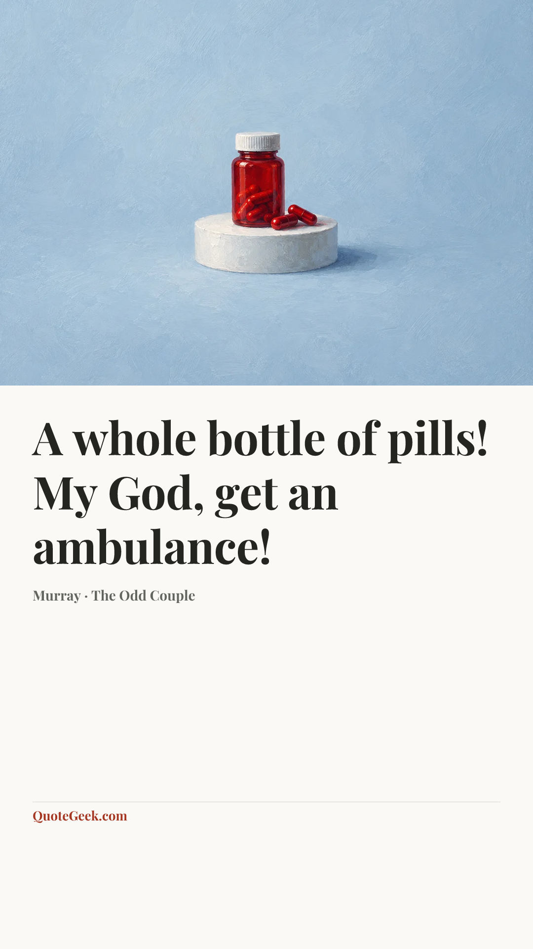 “A whole bottle of pills! My God, get an ambulance!” — Murray · The Odd Couple. Illustrated QuoteGeek card.