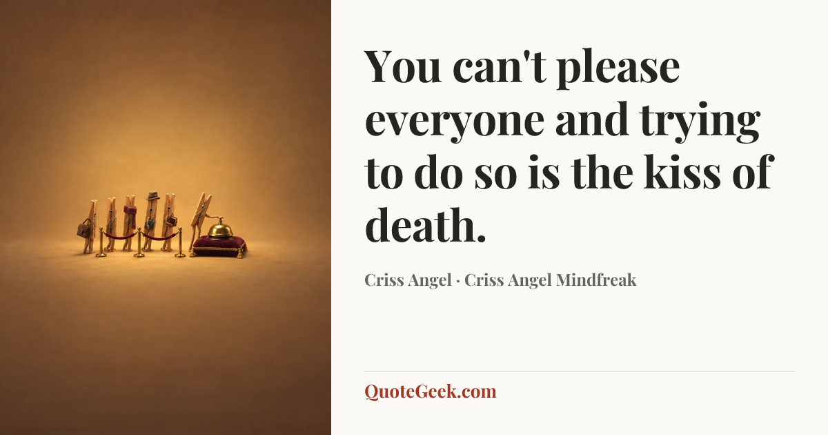 “You can't please everyone and trying to do so is the kiss of death.” — Criss Angel · Criss Angel Mindfreak. Illustrated QuoteGeek card.