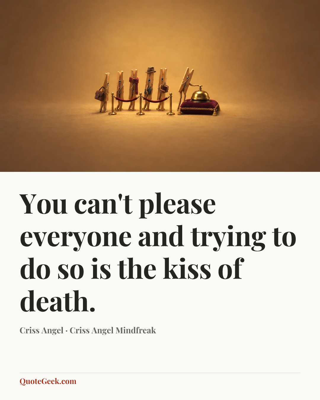 “You can't please everyone and trying to do so is the kiss of death.” — Criss Angel · Criss Angel Mindfreak. Illustrated QuoteGeek card.