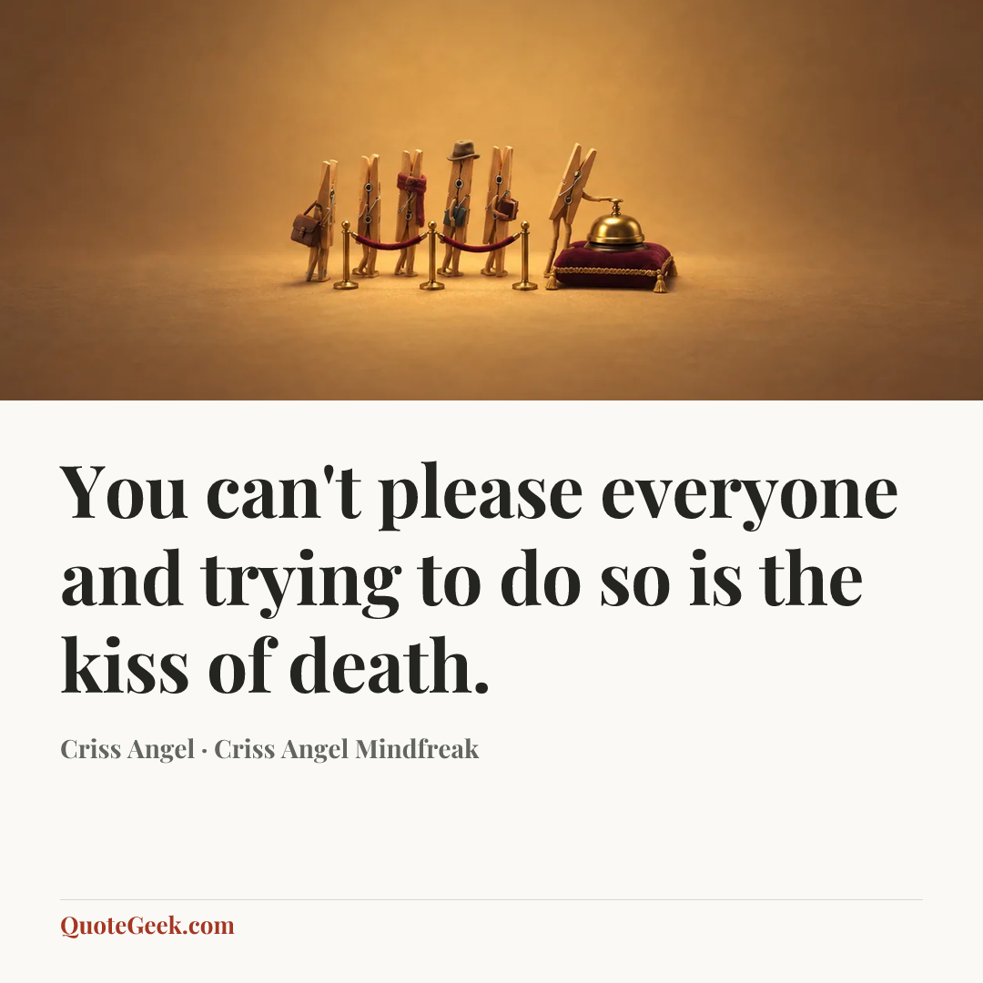“You can't please everyone and trying to do so is the kiss of death.” — Criss Angel · Criss Angel Mindfreak. Illustrated QuoteGeek card.