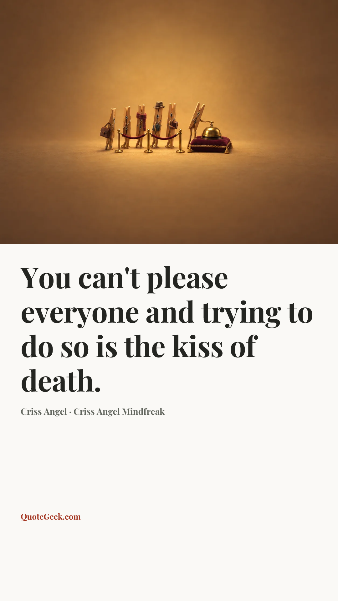 “You can't please everyone and trying to do so is the kiss of death.” — Criss Angel · Criss Angel Mindfreak. Illustrated QuoteGeek card.