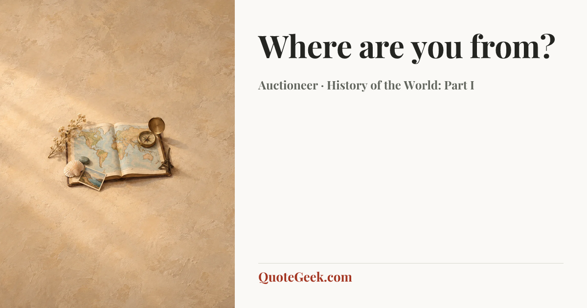 “Where are you from?” — Auctioneer · History of the World: Part I. Illustrated QuoteGeek card.