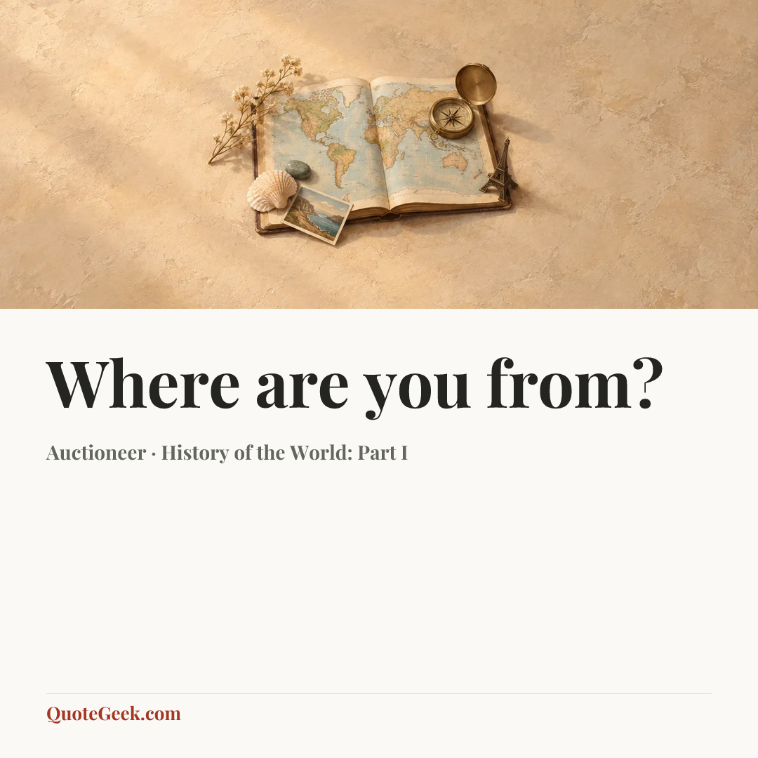 “Where are you from?” — Auctioneer · History of the World: Part I. Illustrated QuoteGeek card.
