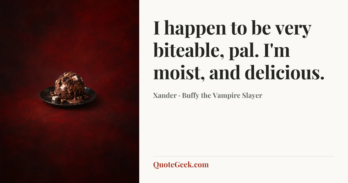 “I happen to be very biteable, pal. I'm moist, and delicious.” — Xander · Buffy the Vampire Slayer. Illustrated QuoteGeek card.
