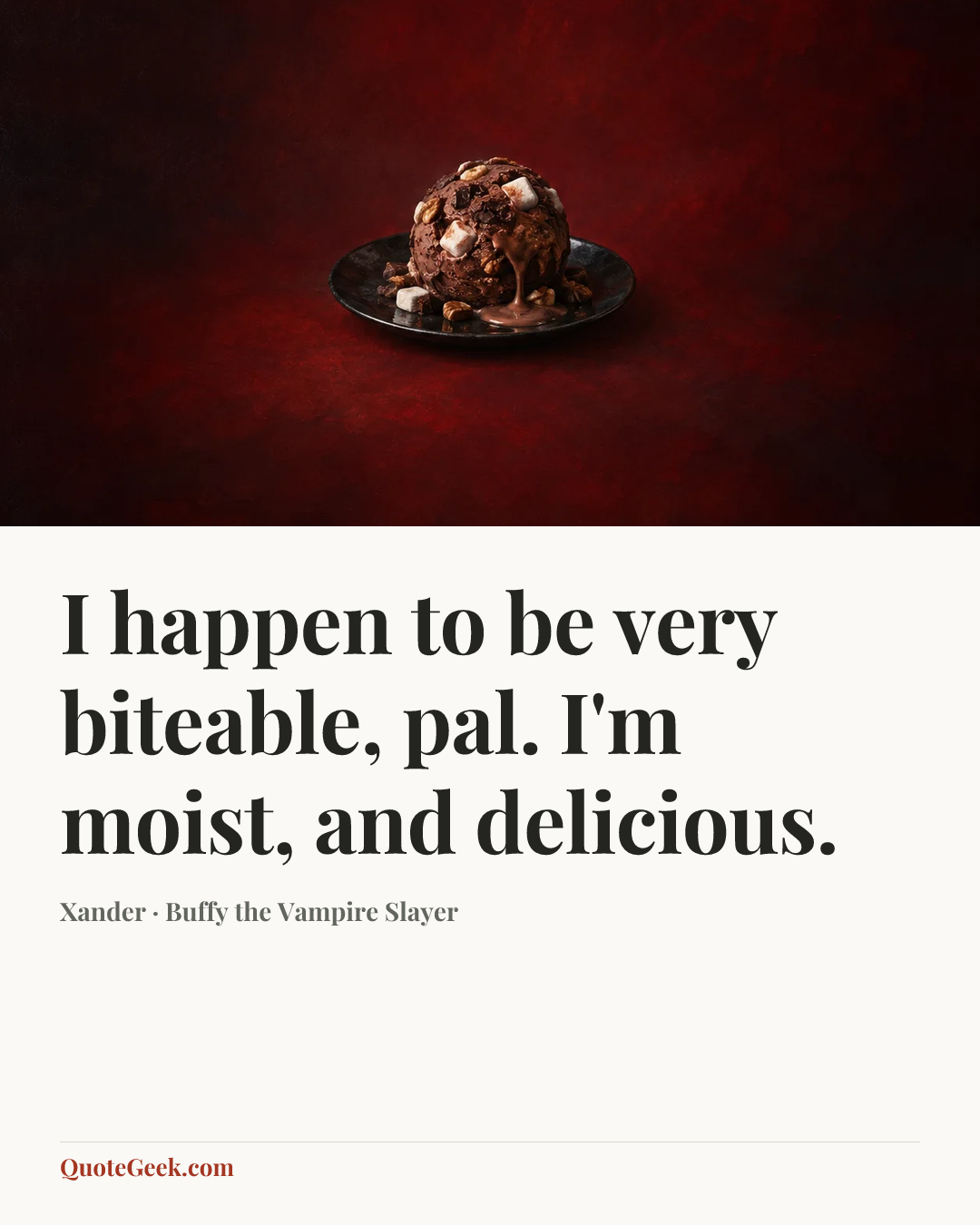 “I happen to be very biteable, pal. I'm moist, and delicious.” — Xander · Buffy the Vampire Slayer. Illustrated QuoteGeek card.