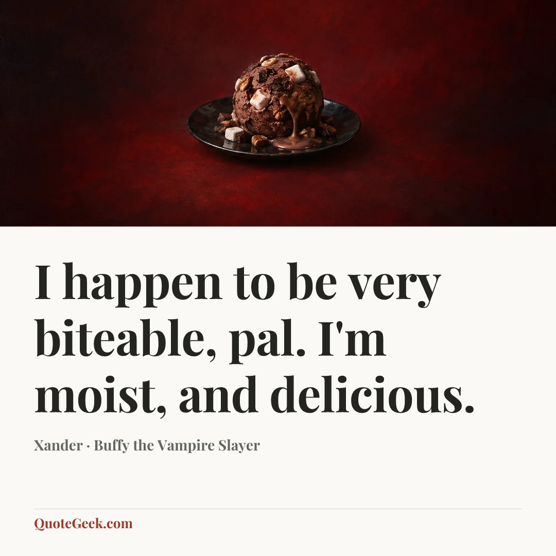 “I happen to be very biteable, pal. I'm moist, and delicious.” — Xander · Buffy the Vampire Slayer. Illustrated QuoteGeek card.