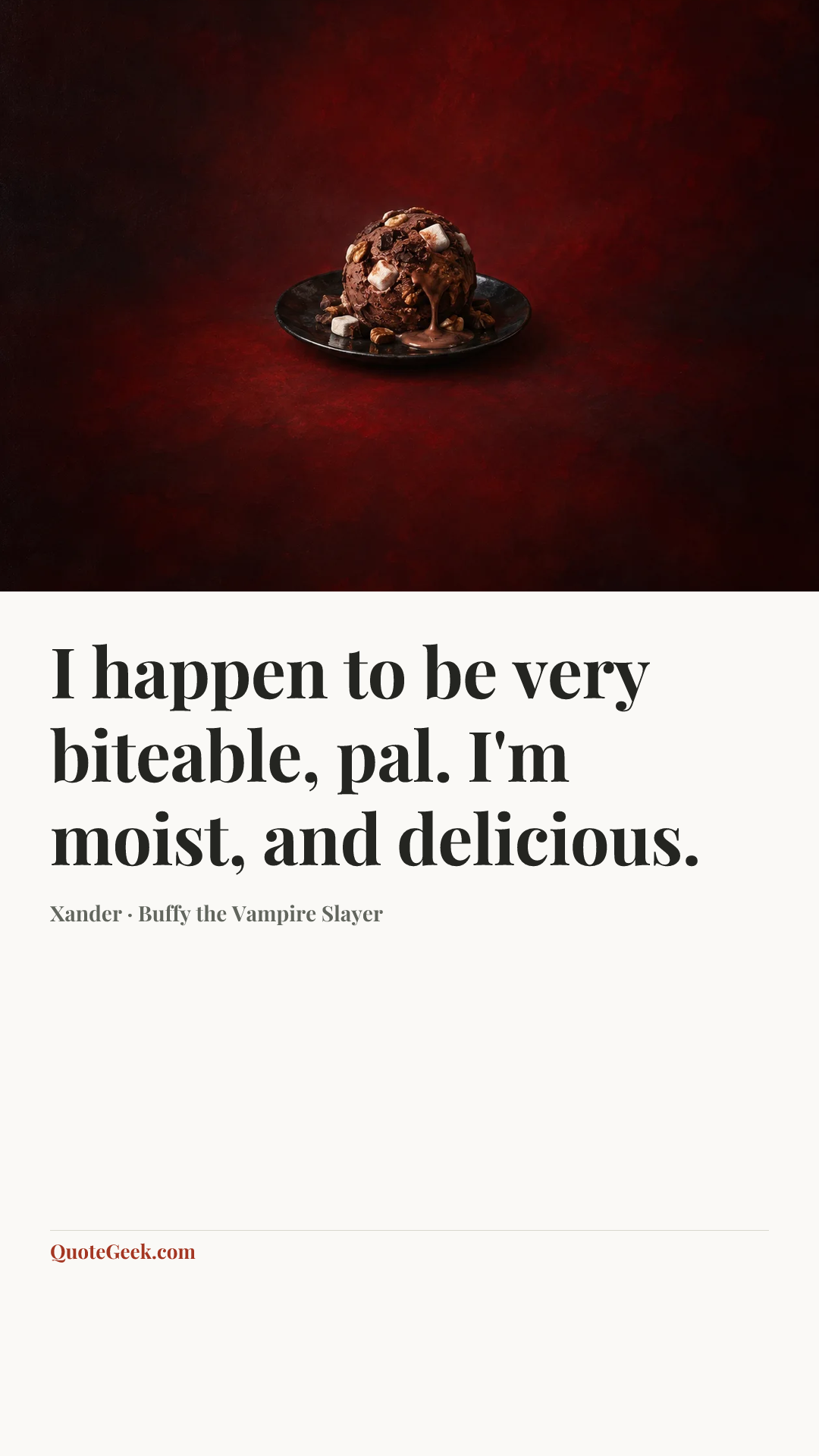 “I happen to be very biteable, pal. I'm moist, and delicious.” — Xander · Buffy the Vampire Slayer. Illustrated QuoteGeek card.