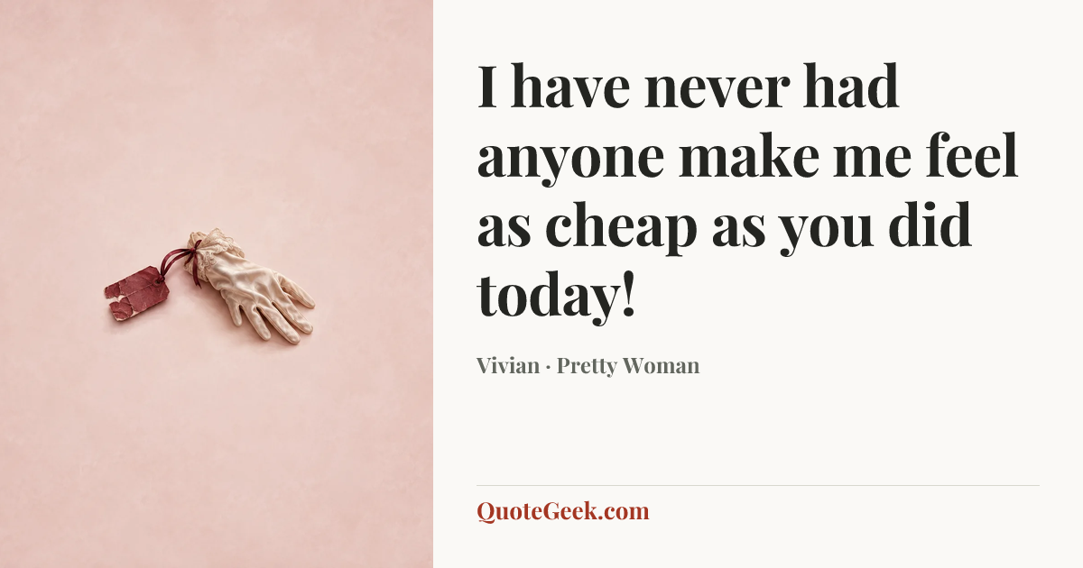 “I have never had anyone make me feel as cheap as you did today!” — Vivian · Pretty Woman. Illustrated QuoteGeek card.