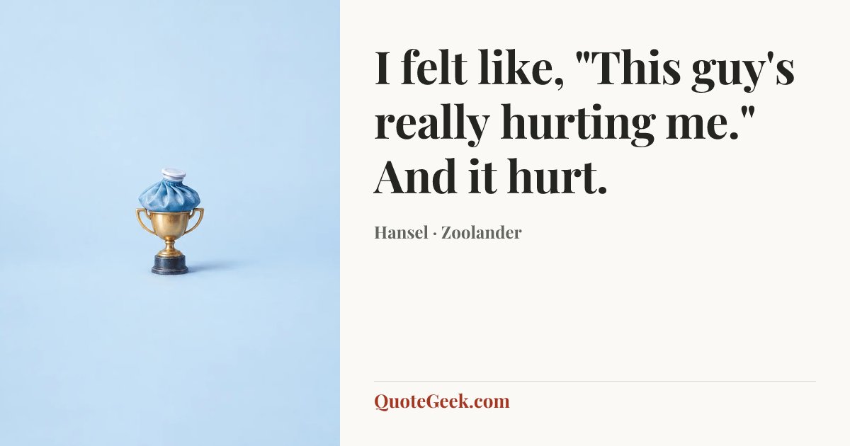 “I felt like, "This guy's really hurting me." And it hurt.” — Hansel · Zoolander. Illustrated QuoteGeek card.