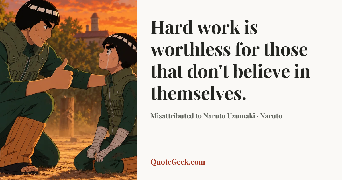 “Hard work is worthless for those that don't believe in themselves.” — Misattributed to Naruto Uzumaki · Naruto. Illustrated QuoteGeek card.