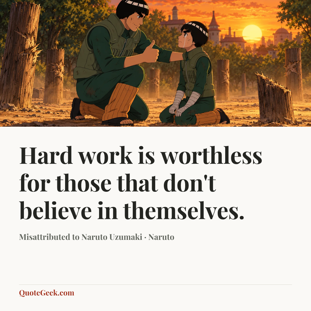 “Hard work is worthless for those that don't believe in themselves.” — Misattributed to Naruto Uzumaki · Naruto. Illustrated QuoteGeek card.