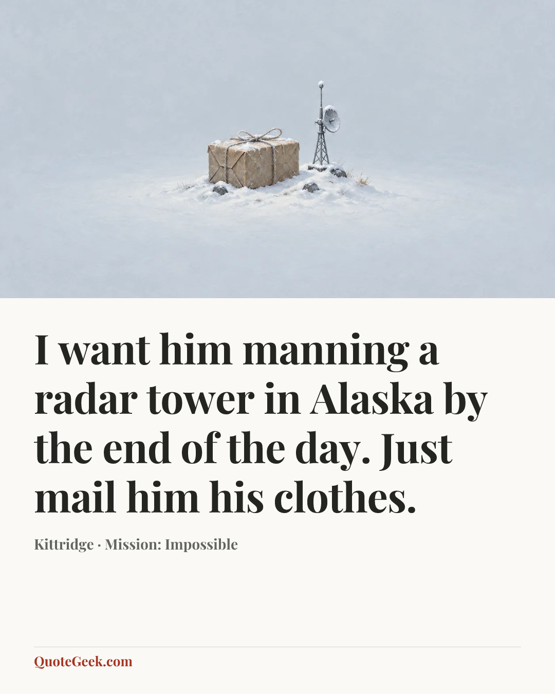 “I want him manning a radar tower in Alaska by the end of the day. Just mail him his clothes.” — Kittridge · Mission: Impossible. Illustrated QuoteGeek card.