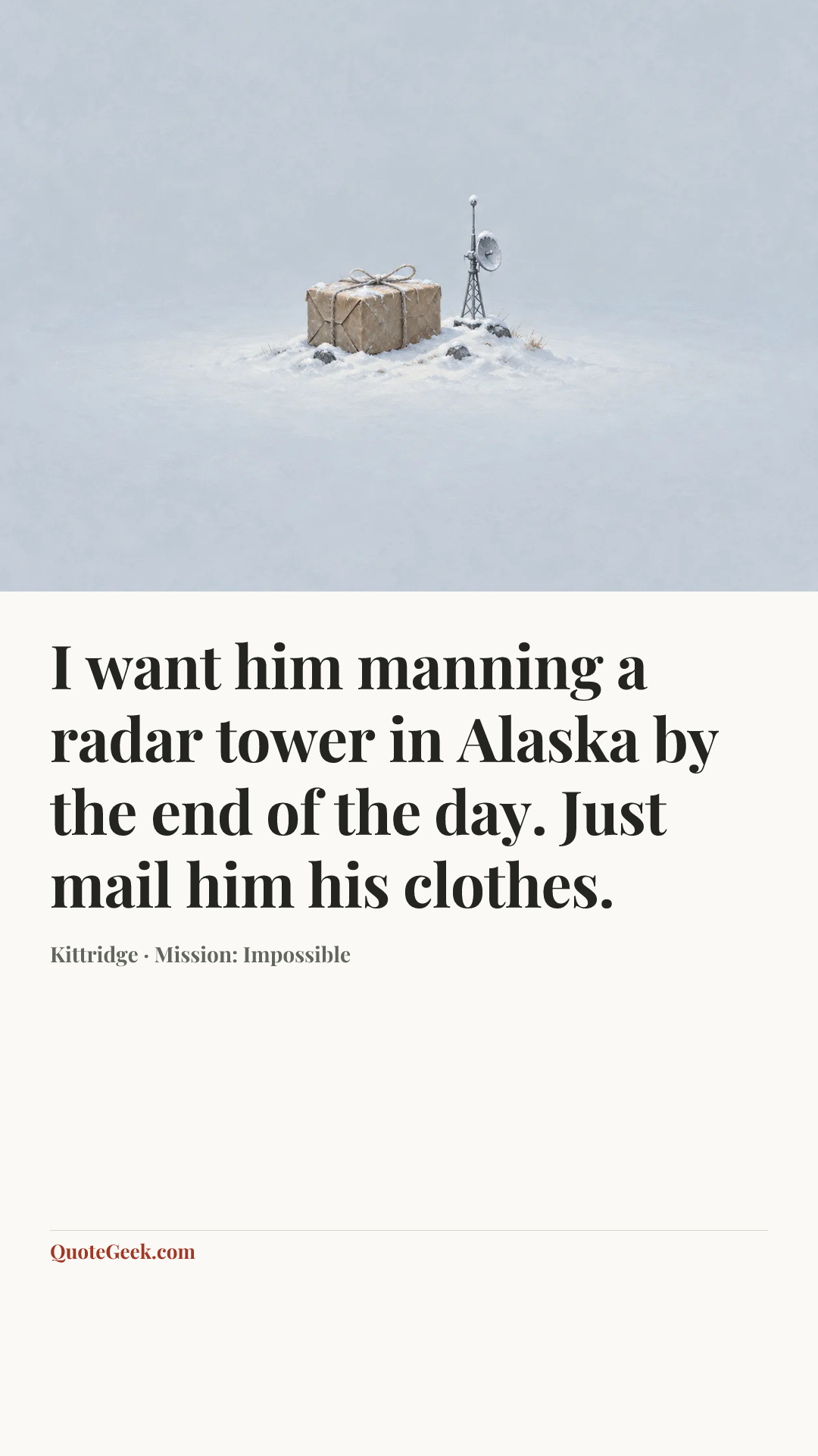 “I want him manning a radar tower in Alaska by the end of the day. Just mail him his clothes.” — Kittridge · Mission: Impossible. Illustrated QuoteGeek card.