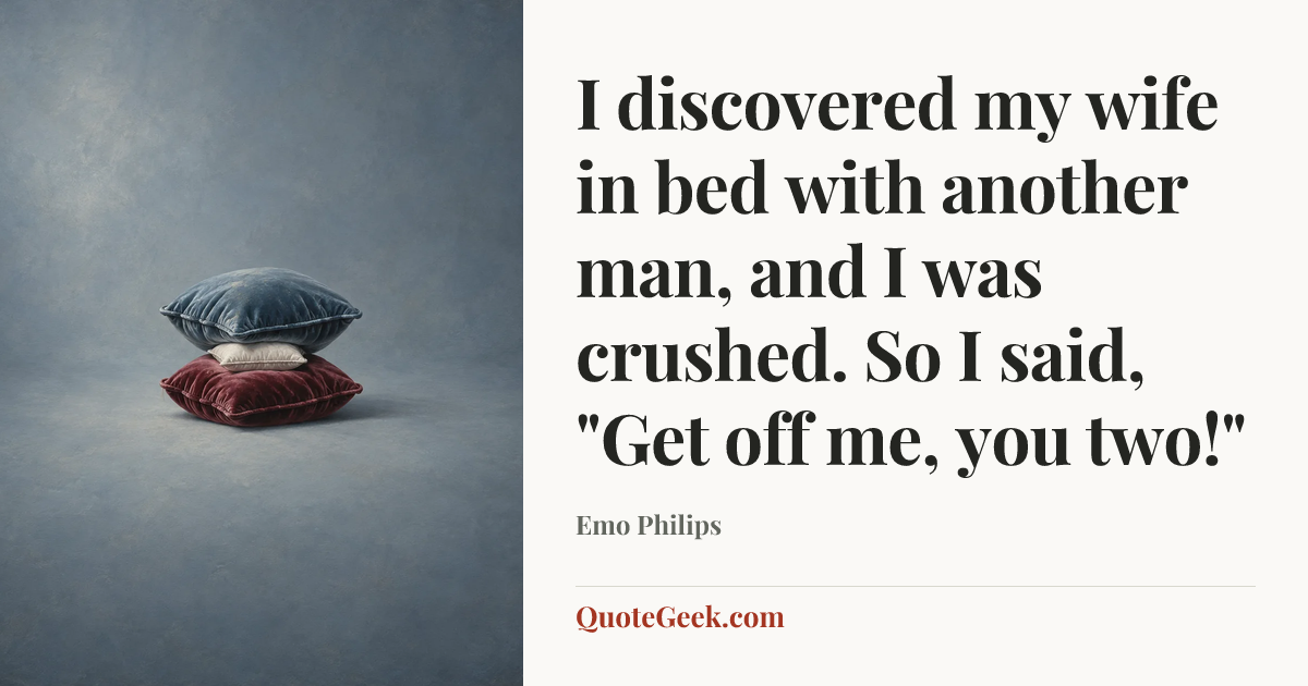 “I discovered my wife in bed with another man, and I was crushed. So I said, "Get off me, you two!"” — Emo Philips. Illustrated QuoteGeek card.