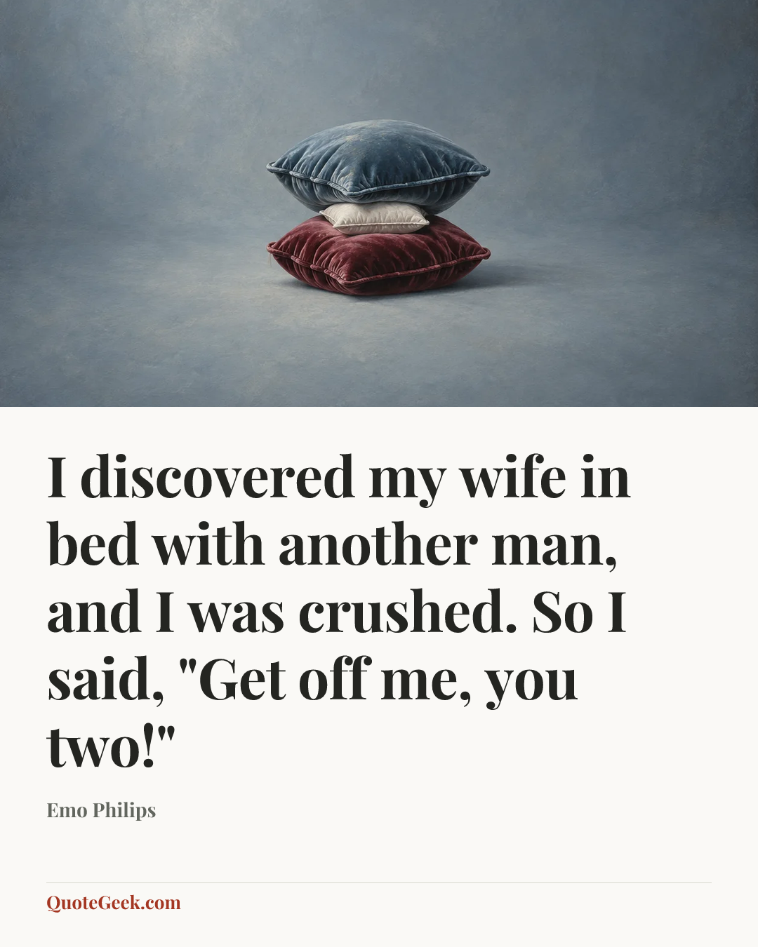 “I discovered my wife in bed with another man, and I was crushed. So I said, "Get off me, you two!"” — Emo Philips. Illustrated QuoteGeek card.
