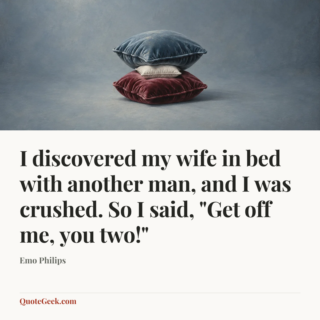 “I discovered my wife in bed with another man, and I was crushed. So I said, "Get off me, you two!"” — Emo Philips. Illustrated QuoteGeek card.