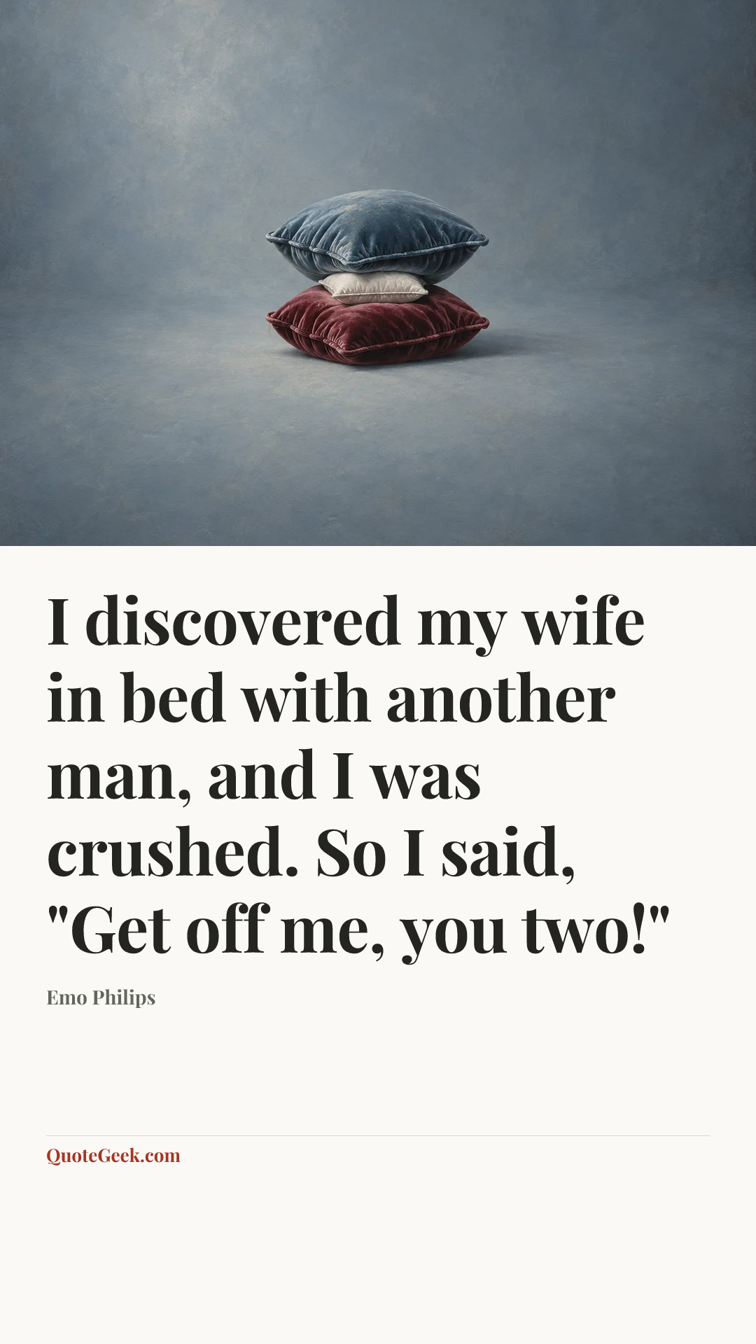 “I discovered my wife in bed with another man, and I was crushed. So I said, "Get off me, you two!"” — Emo Philips. Illustrated QuoteGeek card.
