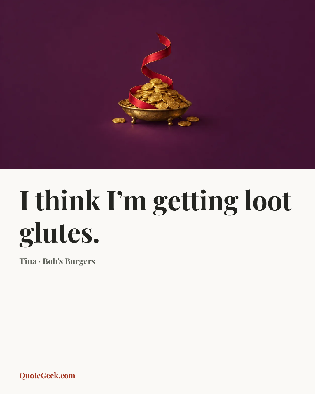 “I think I’m getting loot glutes.” — Tina · Bob's Burgers. Illustrated QuoteGeek card.