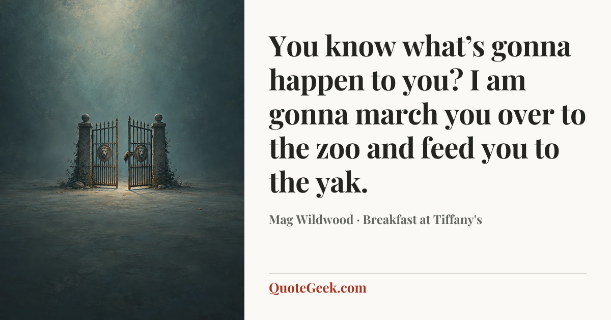 “You know what’s gonna happen to you? I am gonna march you over to the zoo and feed you to the yak.” — Mag Wildwood · Breakfast at Tiffany's. Illustrated QuoteGeek card.
