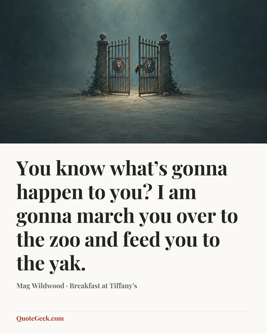 “You know what’s gonna happen to you? I am gonna march you over to the zoo and feed you to the yak.” — Mag Wildwood · Breakfast at Tiffany's. Illustrated QuoteGeek card.