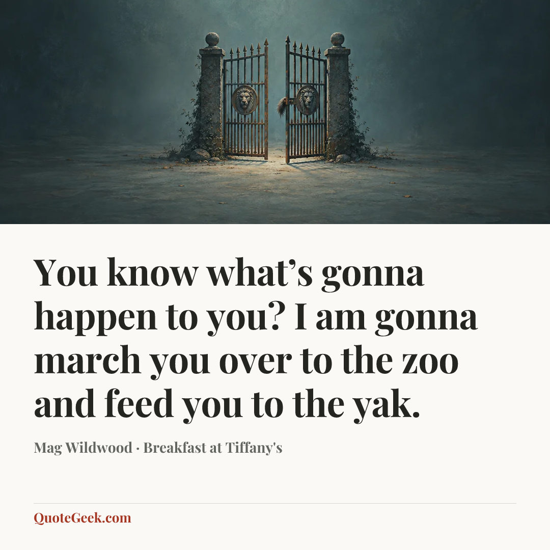 “You know what’s gonna happen to you? I am gonna march you over to the zoo and feed you to the yak.” — Mag Wildwood · Breakfast at Tiffany's. Illustrated QuoteGeek card.