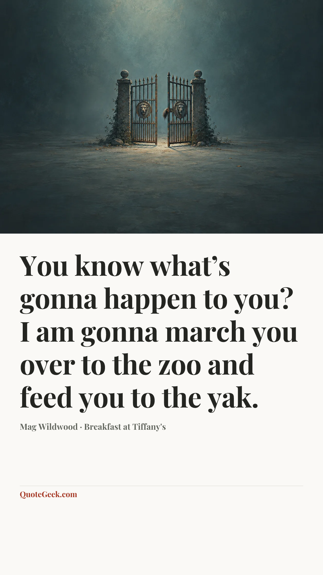 “You know what’s gonna happen to you? I am gonna march you over to the zoo and feed you to the yak.” — Mag Wildwood · Breakfast at Tiffany's. Illustrated QuoteGeek card.