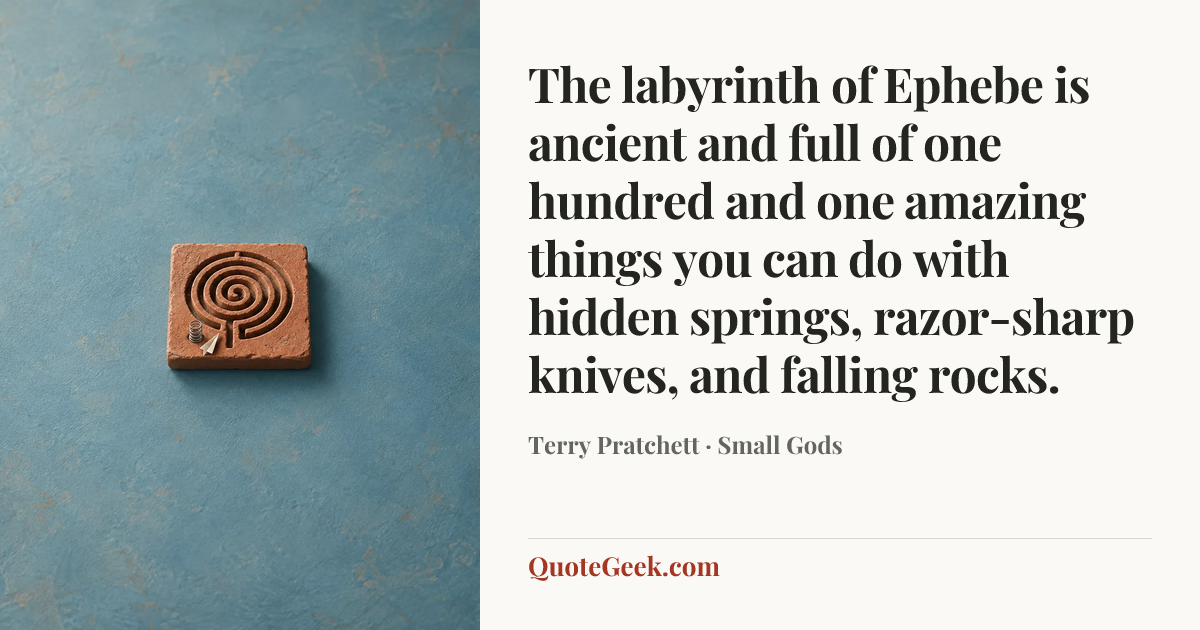 “The labyrinth of Ephebe is ancient and full of one hundred and one amazing things you can do with hidden springs, razor-sharp knives, and falling rocks.” — Terry Pratchett · Small Gods. Illustrated QuoteGeek card.