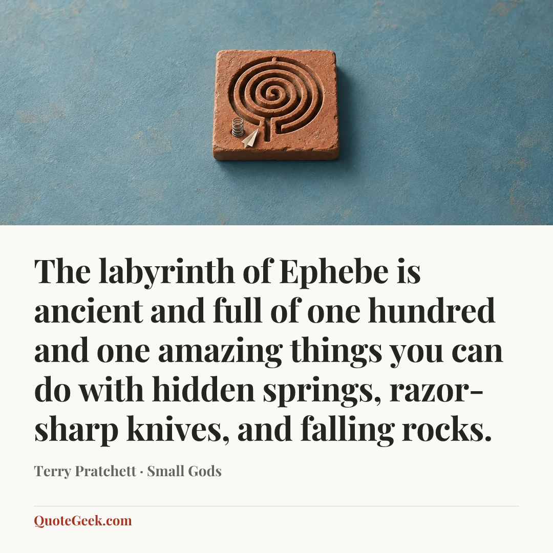 “The labyrinth of Ephebe is ancient and full of one hundred and one amazing things you can do with hidden springs, razor-sharp knives, and falling rocks.” — Terry Pratchett · Small Gods. Illustrated QuoteGeek card.