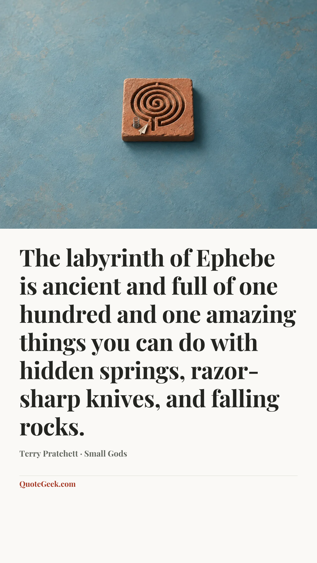 “The labyrinth of Ephebe is ancient and full of one hundred and one amazing things you can do with hidden springs, razor-sharp knives, and falling rocks.” — Terry Pratchett · Small Gods. Illustrated QuoteGeek card.
