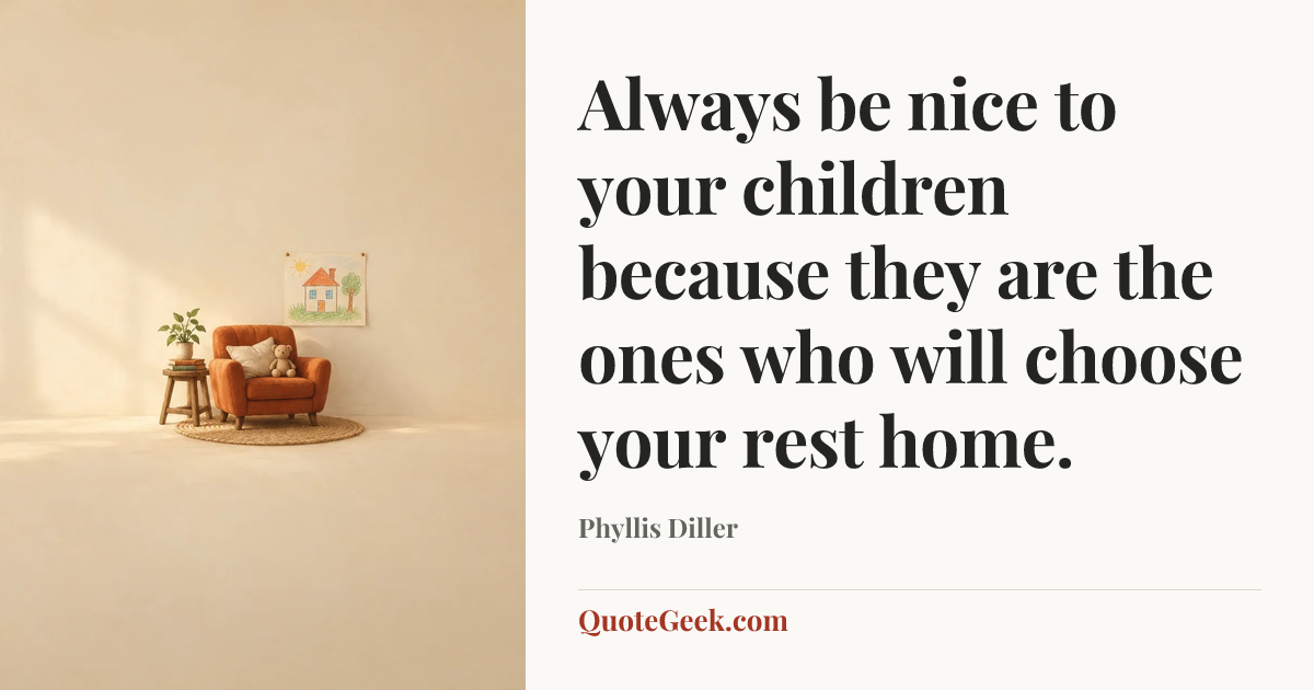 “Always be nice to your children because they are the ones who will choose your rest home.” — Phyllis Diller. Illustrated QuoteGeek card.