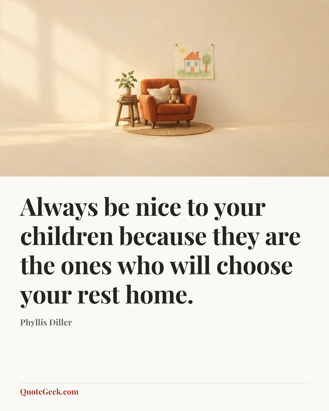 “Always be nice to your children because they are the ones who will choose your rest home.” — Phyllis Diller. Illustrated QuoteGeek card.