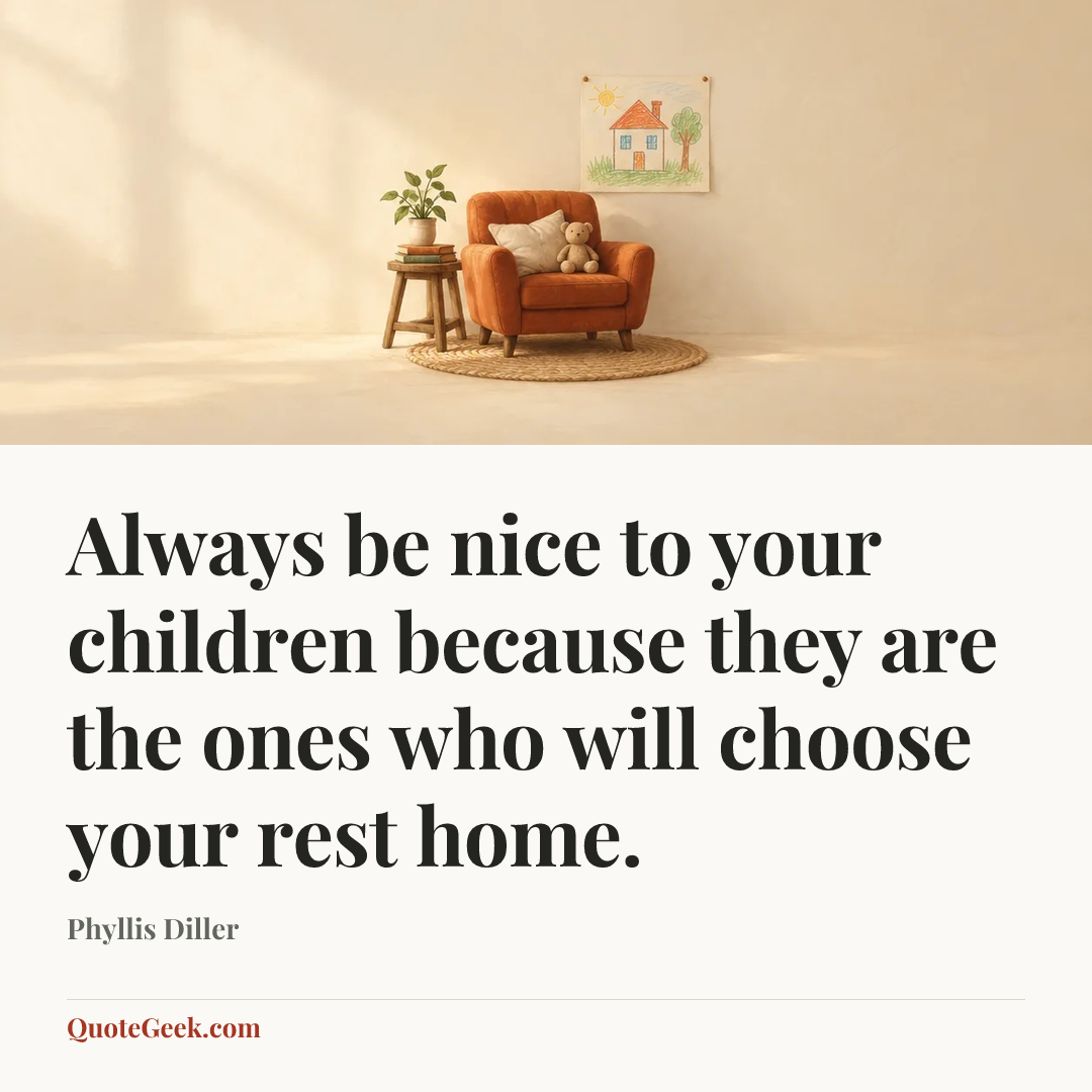 “Always be nice to your children because they are the ones who will choose your rest home.” — Phyllis Diller. Illustrated QuoteGeek card.
