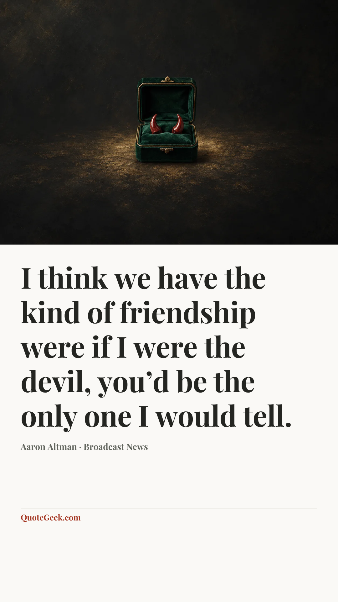 “I think we have the kind of friendship were if I were the devil, you’d be the only one I would tell.” — Aaron Altman · Broadcast News. Illustrated QuoteGeek card.