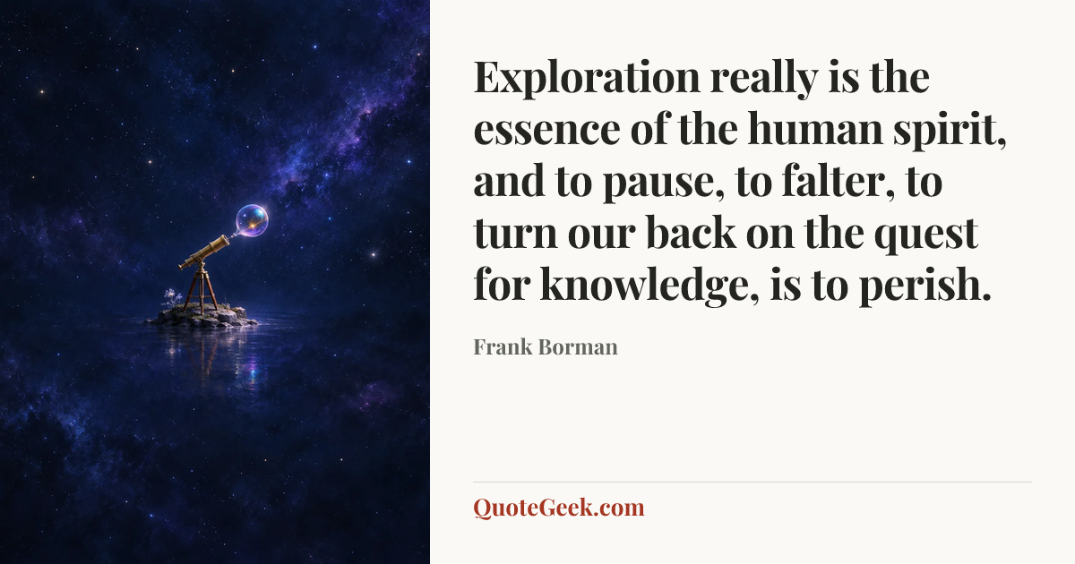 “Exploration really is the essence of the human spirit, and to pause, to falter, to turn our back on the quest for knowledge, is to perish.” — Frank Borman. Illustrated QuoteGeek card.