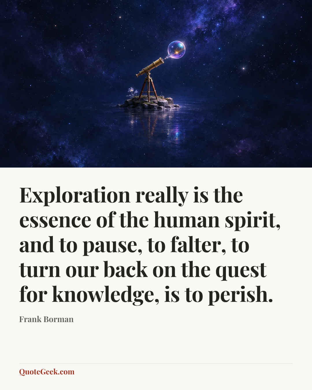 “Exploration really is the essence of the human spirit, and to pause, to falter, to turn our back on the quest for knowledge, is to perish.” — Frank Borman. Illustrated QuoteGeek card.