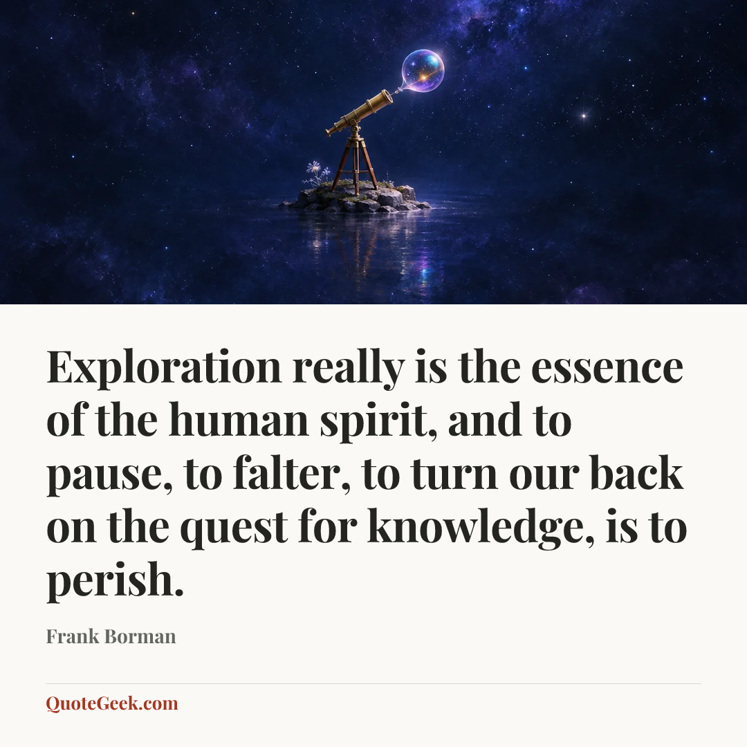 “Exploration really is the essence of the human spirit, and to pause, to falter, to turn our back on the quest for knowledge, is to perish.” — Frank Borman. Illustrated QuoteGeek card.